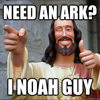 Need an ark? I noah guy - Need an ark? I noah guy  Conflicted Jesus