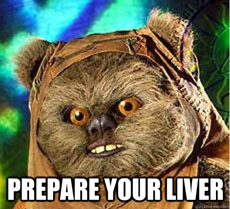  PREPARE YOUR LIVER  Prepare your anus ewok