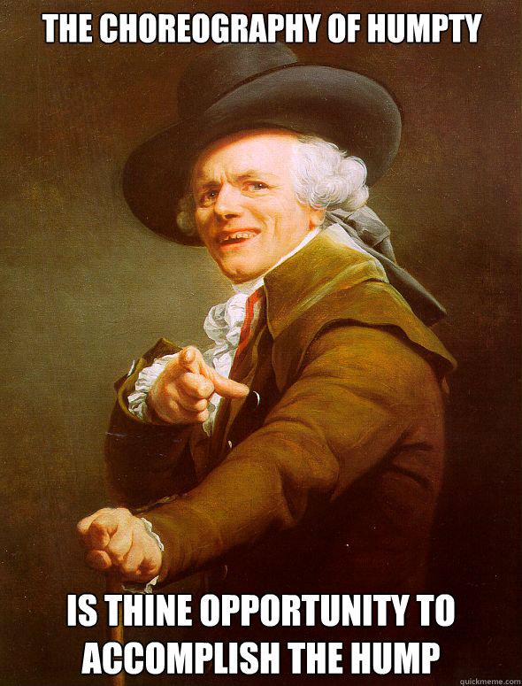 the choreography of humpty is thine opportunity to accomplish the hump - the choreography of humpty is thine opportunity to accomplish the hump  Joseph Ducreux