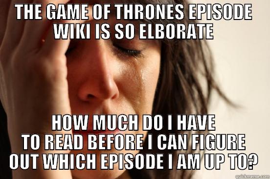 THE GAME OF THRONES EPISODE WIKI IS SO ELBORATE HOW MUCH DO I HAVE TO READ BEFORE I CAN FIGURE OUT WHICH EPISODE I AM UP TO? First World Problems