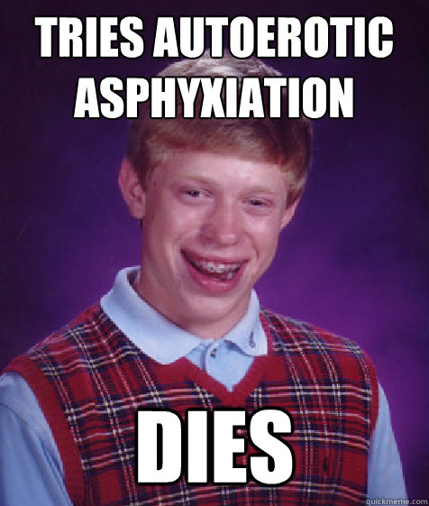 Tries Autoerotic Asphyxiation Dies  Bad Luck Brian