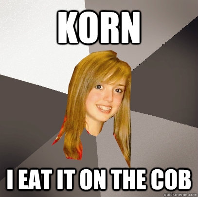 korn I eat it on the cob  Musically Oblivious 8th Grader