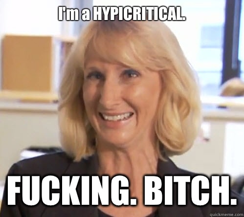 I'm a HYPICRITICAL. FUCKING. BITCH.  Wendy Wright