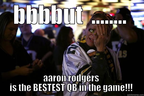 BBBBUT  ........ AARON RODGERS IS THE BESTEST QB IN THE GAME!!! Misc