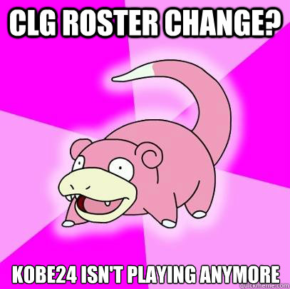 CLG Roster Change? Kobe24 isn't playing anymore  Slowpoke