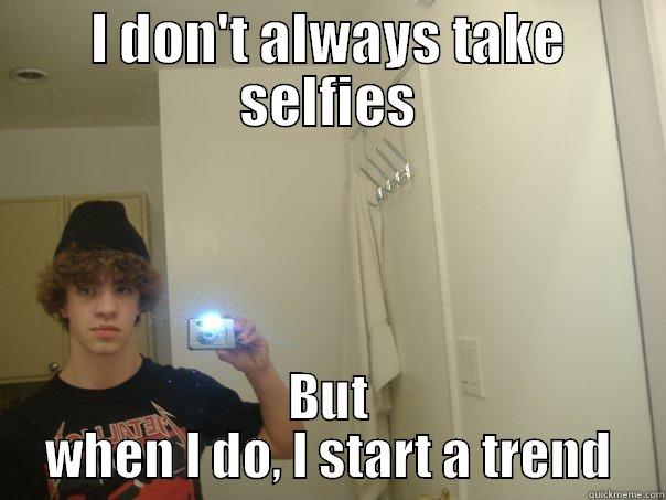 I DON'T ALWAYS TAKE SELFIES BUT WHEN I DO, I START A TREND Misc