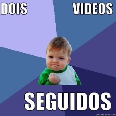 DOIS                  VIDEOS         SEGUIDOS Success Kid