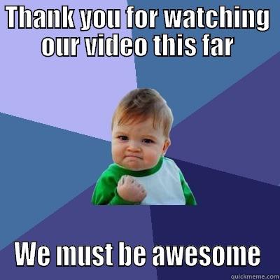 THANK YOU FOR WATCHING OUR VIDEO THIS FAR WE MUST BE AWESOME Success Kid