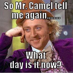 SO MR. CAMEL TELL ME AGAIN........ WHAT DAY IS IT NOW? Condescending Wonka