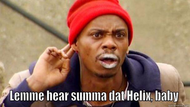  LEMME HEAR SUMMA DAT HELIX, BABY Misc