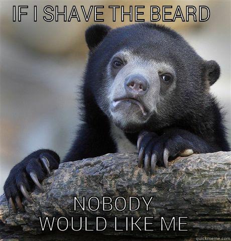 IF I SHAVE THE BEARD  NOBODY WOULD LIKE ME Confession Bear