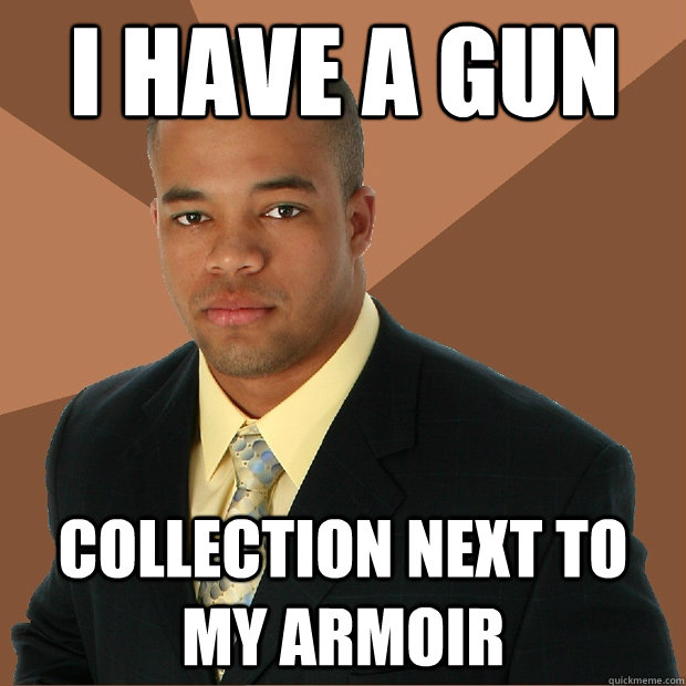 I have a gun collection next to my armoir   Successful Black Man