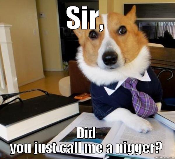 SIR, DID YOU JUST CALL ME A NIGGER? Lawyer Dog