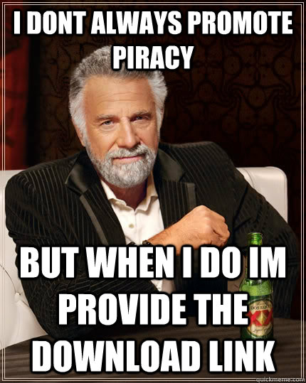 I dont always promote piracy But when i do im provide the download link  The Most Interesting Man In The World