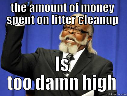 THE AMOUNT OF MONEY SPENT ON LITTER CLEANUP IS TOO DAMN HIGH Misc