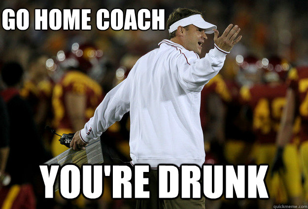 Go home coach you're drunk - Go home coach you're drunk  Drunk USC coach