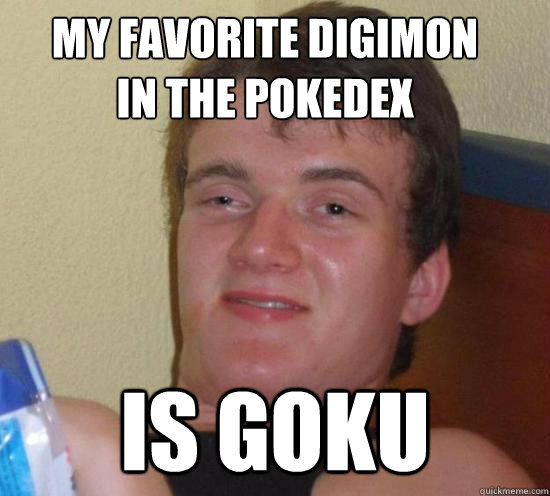 My favorite digimon
in the pokedex is goku - My favorite digimon
in the pokedex is goku  Misc