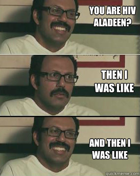 you are hiv aladeen? and then i was like then i was like - you are hiv aladeen? and then i was like then i was like  Misc