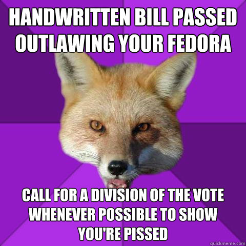 handwritten bill passed outlawing your fedora call for a division of the vote whenever possible to show you're pissed  Forensics Fox