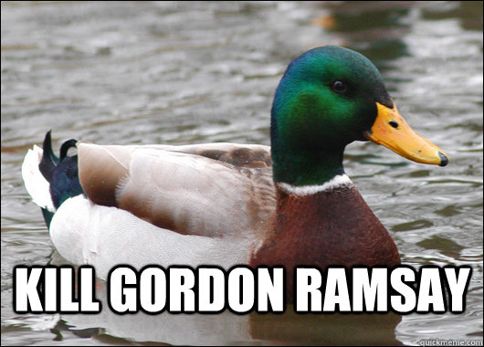  Kill Gordon Ramsay  Actual Advice Mallard