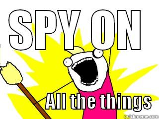 SPY ON                   ALL THE THINGS  All The Things