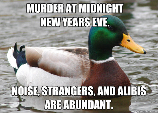 murder at Midnight New Years eve. noise, strangers, and alibis are abundant.  Actual Advice Mallard