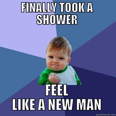 CLEAN SUCCESS - FINALLY TOOK A SHOWER FEEL LIKE A NEW MAN Success Kid
