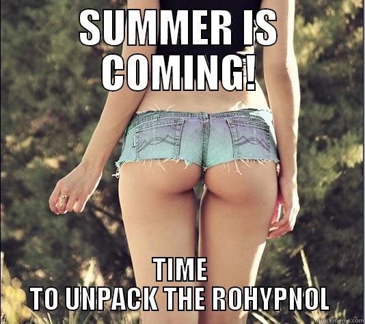 SUMMER IS COMING! TIME TO UNPACK THE ROHYPNOL Misc