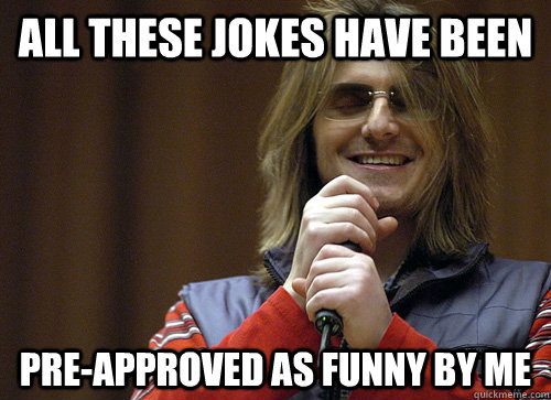 All these jokes have been  pre-approved as funny by me - All these jokes have been  pre-approved as funny by me  Mitch Hedberg Meme