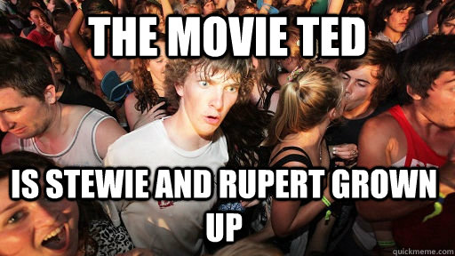 The movie ted is stewie and rupert grown up  Sudden Clarity Clarence