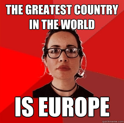 the greatest country in the world is europe  Liberal Douche Garofalo