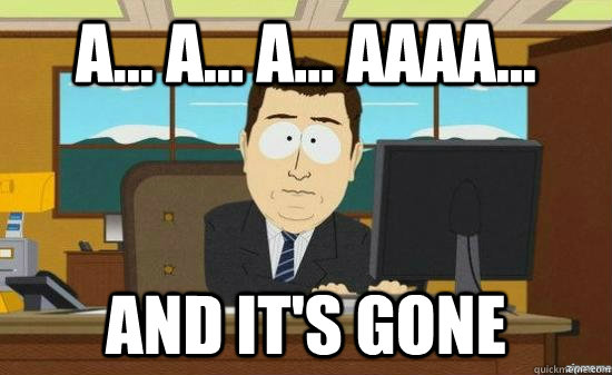 a... a... a... aaaa... And it's gone  aaaand its gone