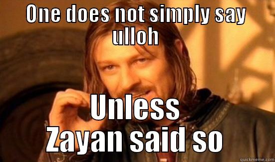 ONE DOES NOT SIMPLY SAY ULLOH UNLESS ZAYAN SAID SO Boromir