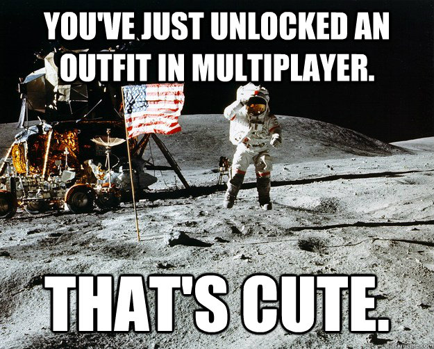 You've just unlocked an outfit in multiplayer. that's cute.  Unimpressed Astronaut