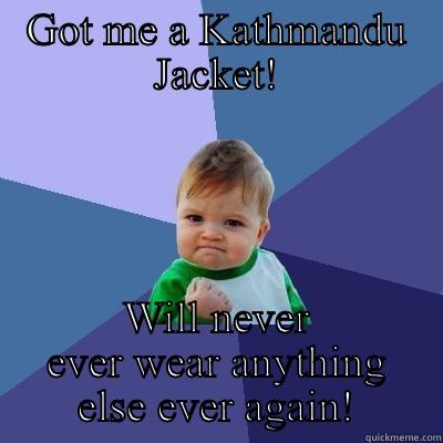 GOT ME A KATHMANDU JACKET! WILL NEVER EVER WEAR ANYTHING ELSE EVER AGAIN! Success Kid