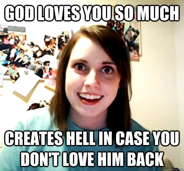 GOD LOVES YOU SO MUCH CREATES HELL IN CASE YOU DON'T LOVE HIM BACK - GOD LOVES YOU SO MUCH CREATES HELL IN CASE YOU DON'T LOVE HIM BACK  Misc