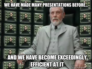 We have made many presentations before...  and we have become exceedingly efficient at it  The Architect
