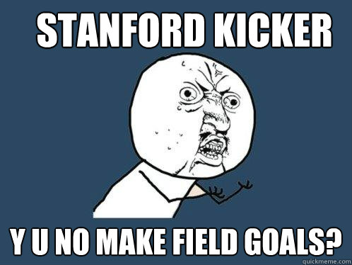 Stanford Kicker y u no make field goals?  Y U No