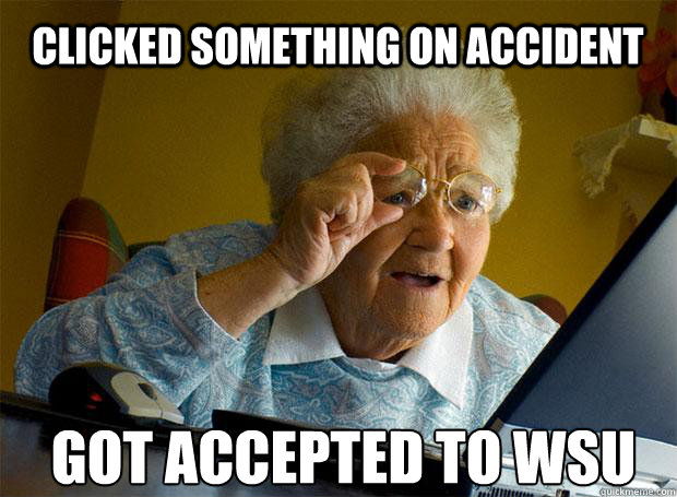 CLICKED SOMETHING ON ACCIDENT GOT ACCEPTED TO WSU - CLICKED SOMETHING ON ACCIDENT GOT ACCEPTED TO WSU  Grandma finds the Internet
