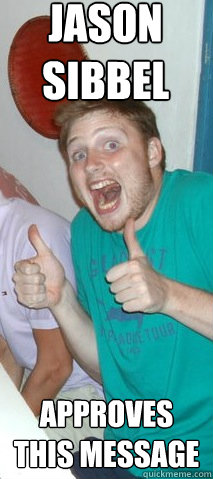 JASON SIBBEL APPROVES THIS MESSAGE  Jason Sibbel