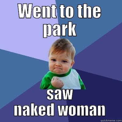 WENT TO THE PARK SAW NAKED WOMAN Success Kid