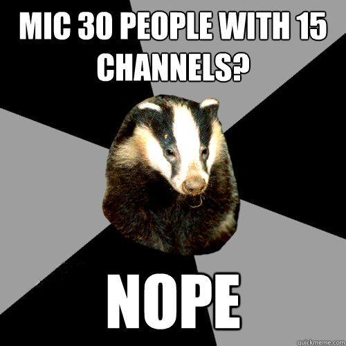 Mic 30 people with 15 channels? NOPE - Mic 30 people with 15 channels? NOPE  Backstage Badger