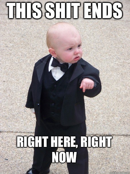 This shit ends  Right here, right now
  Baby Godfather