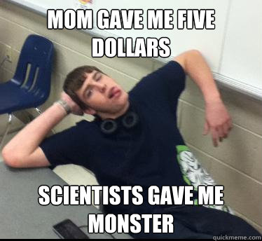Mom Gave Me Five Dollars Scientists Gave Me Monster  