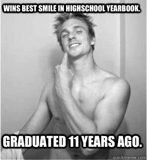 Wins best smile in highschool yearbook. Graduated 11 years ago.  Outrageously Handsome Guy