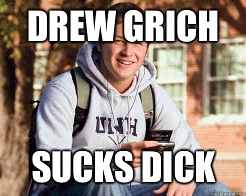 Drew Grich Sucks dick  College Freshman