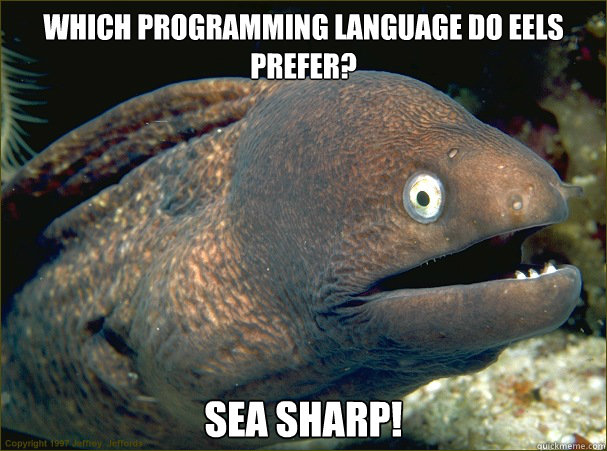 Which programming language do eels prefer? SEA SHARP! - Which programming language do eels prefer? SEA SHARP!  Bad Joke Eel