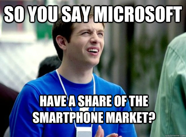 So you say Microsoft Have a share of the smartphone market?  Mac Guy