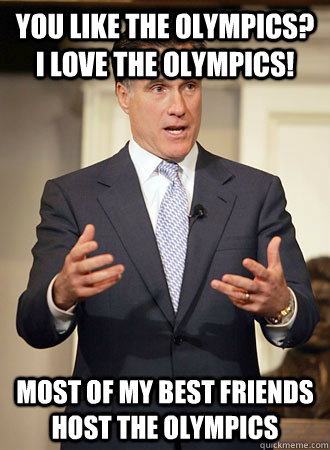You like the Olympics? I love the Olympics! Most of my best friends host the Olympics  Relatable Romney