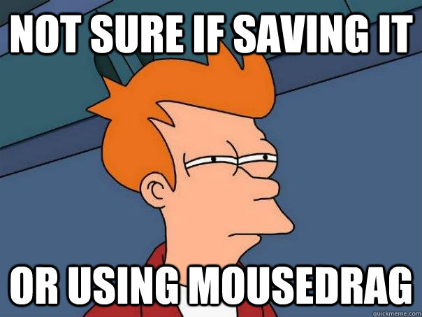 Not sure if saving it Or using mousedrag  Futurama Fry
